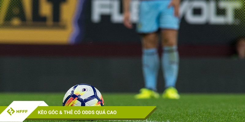 Kèo góc & thẻ có Odds quá cao