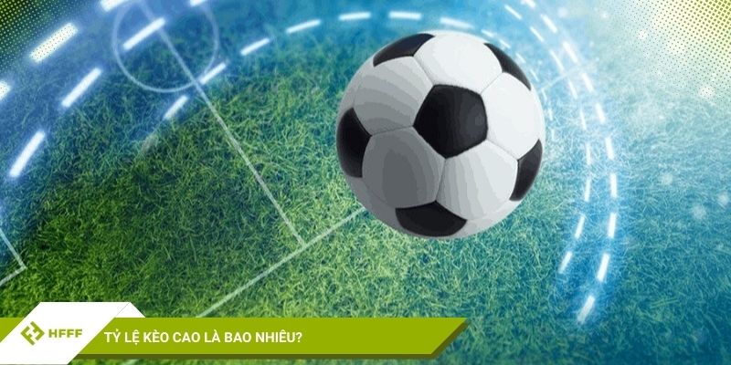 Tỷ lệ kèo cao là bao nhiêu?