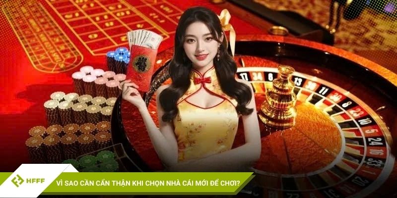 Vì sao cần cẩn thận khi chọn nhà cái mới để chơi?