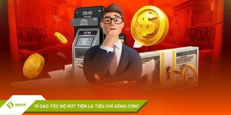Vì sao tốc độ rút tiền là tiêu chí sống còn?