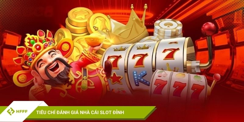 Tiêu chí đánh giá nhà cái slot đỉnh
