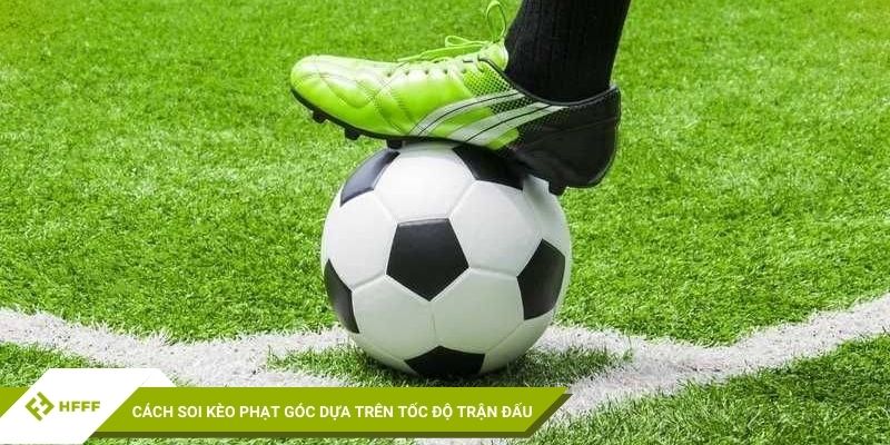 Cách soi kèo phạt góc dựa trên tốc độ trận đấu